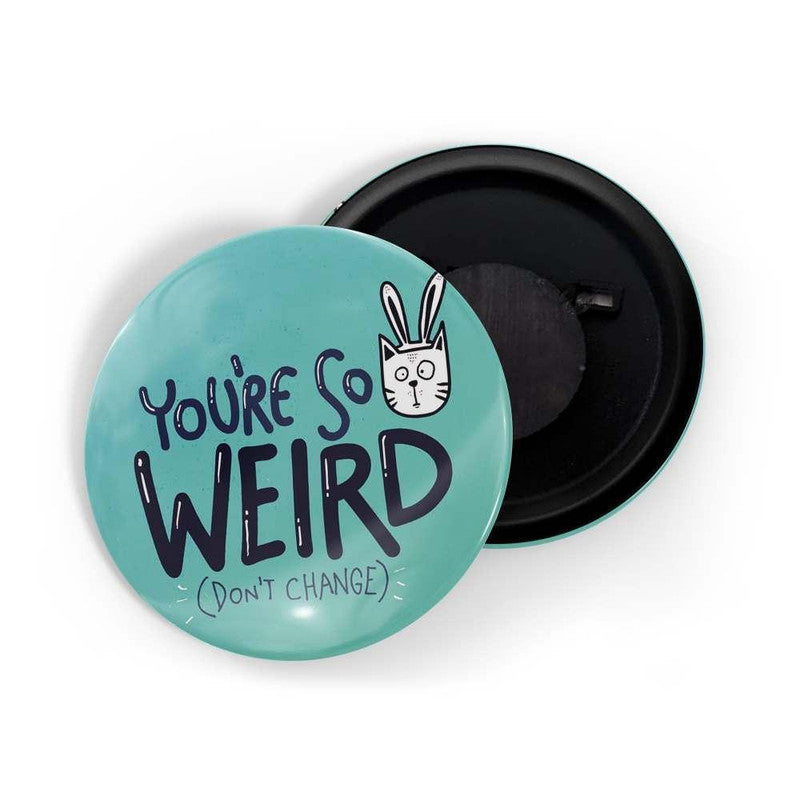 dhcrafts Green color Round Fridge Magnet You Are So Weird Don't Change Glossy Finish Design Pack of 1 (58 mm)
